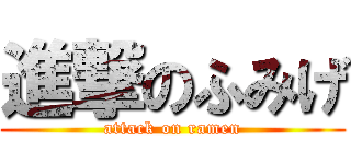 進撃のふみげ (attack on ramen)