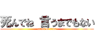 死んでね 言うまでもない (attack on titan)