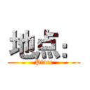 地点： (Place)