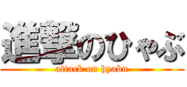 進撃のひゃぶ (attack on hyabu)