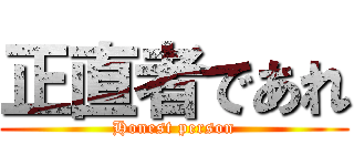 正直者であれ (Honest person)