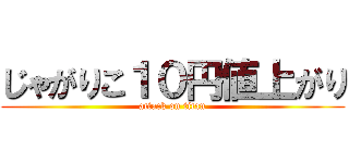 じゃがりこ１０円値上がり (attack on titan)