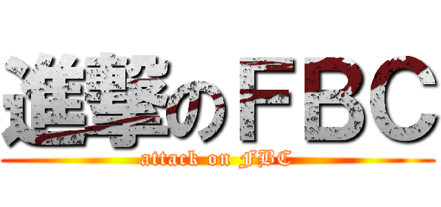 進撃のＦＢＣ (attack on FBC)
