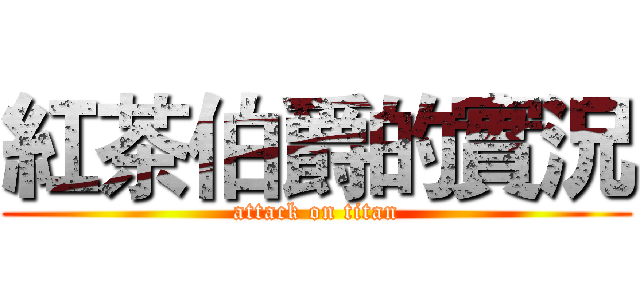 紅茶伯爵的實況 (attack on titan)