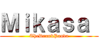 Ｍｉｋａｓａ  (TheDrunkPanda)