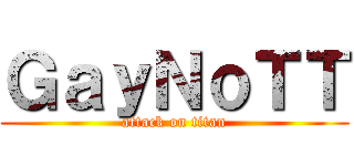 ＧａｙＮｏＴＴ (attack on titan)