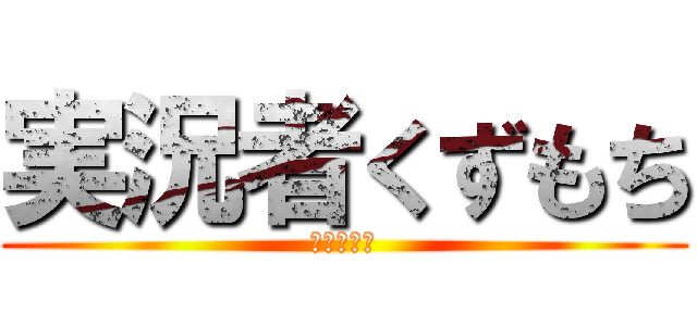 実況者くずもち (未熟実況者)