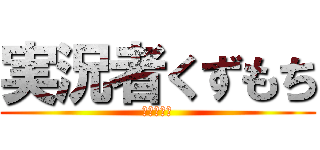 実況者くずもち (未熟実況者)