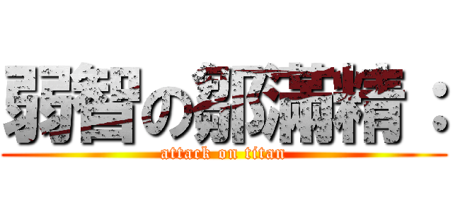 弱智の鄒滿精： (attack on titan)