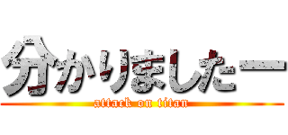 分かりましたー (attack on titan)