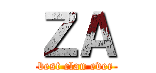 ＺＡ (best clan ever)