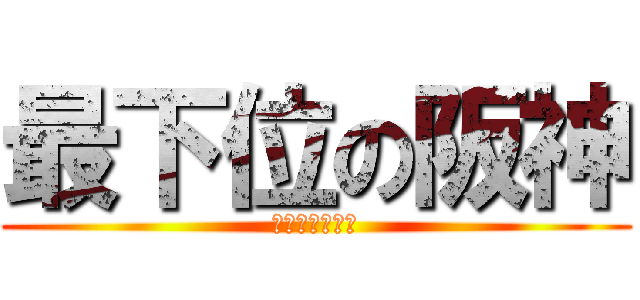 最下位の阪神 (阪神ファンの涙)