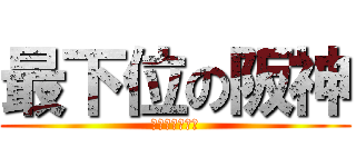 最下位の阪神 (阪神ファンの涙)