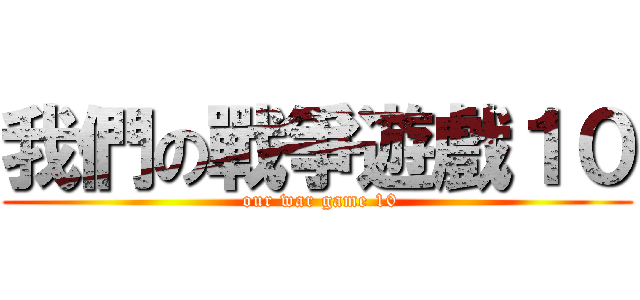 我們の戰爭遊戲１０ ( our war game 10)