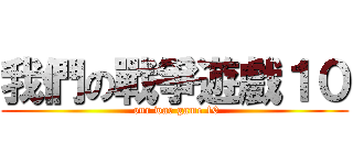 我們の戰爭遊戲１０ ( our war game 10)