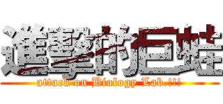 進擊的巨蛙 (attack on Biology Lab.!!!)