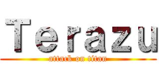 Ｔｅｒａｚｕ (attack on titan)