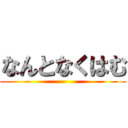 なんとなくはむ ()