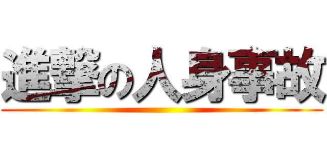 進撃の人身事故 ()