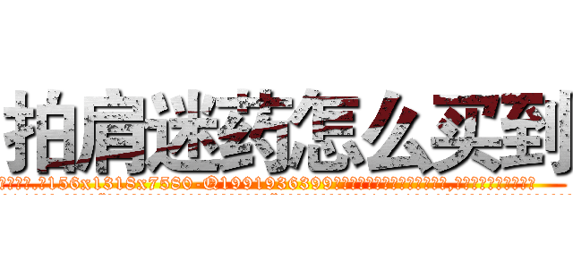 拍肩迷药怎么买到 (拍肩迷药怎么买到【电.话156x1318x7580-Q1991936399鑫宏药业】我们做的是长期生意,靠的是老客户长期支持
参考消息网2月20日报道 韩媒称，“剩女多、离婚率高的城市，房价一定会上涨。”这是中国经济学家金岩石2016年12月参加在上海举行的房地产相关论坛时说的话。
)