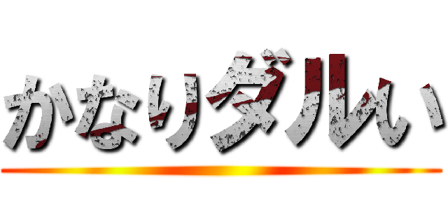 かなりダルい ()