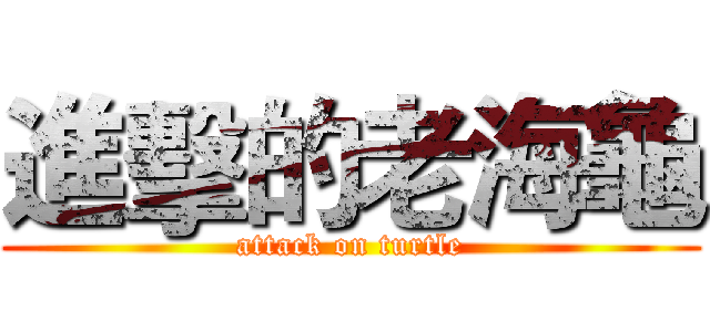 進擊的老海龜 (attack on turtle)