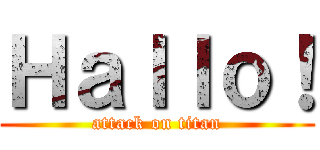 Ｈａｌｌｏ！ (attack on titan)