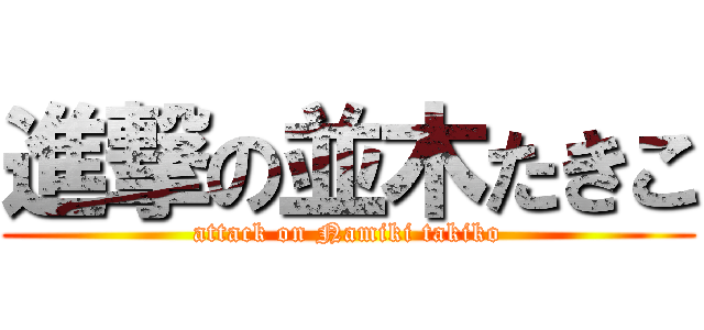 進撃の並木たきこ (attack on Namiki takiko)