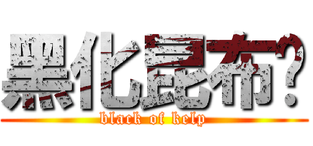 黑化昆布姬 (black of kelp)