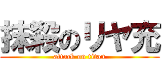 抹殺のリヤ充 (attack on titan)