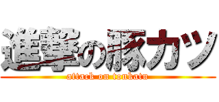 進撃の豚カツ (attack on tonkatu)