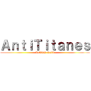 ＡｎｔｉＴｉｔａｎｅｓ (AoTTG Guild)