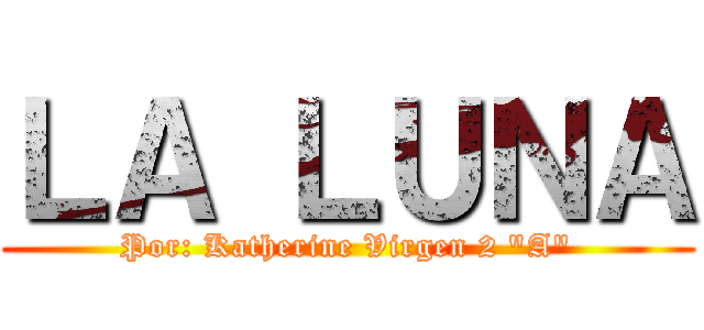 ＬＡ ＬＵＮＡ (Por: Katherine Virgen 2 "A")