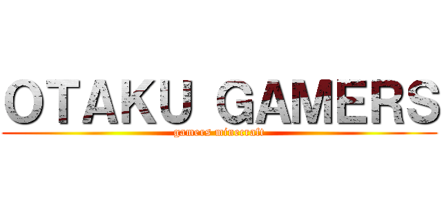 ＯＴＡＫＵ ＧＡＭＥＲＳ (gamers minecraft)