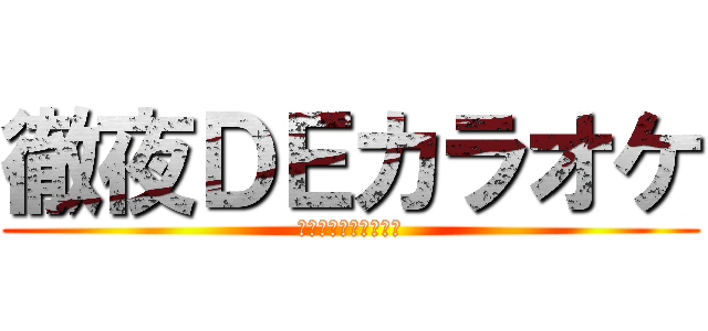 徹夜ＤＥカラオケ (ないとうは早寝早起き)