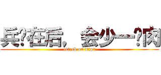 兵长在后，会少一块肉 (attack on titan)