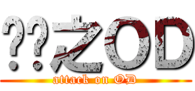 进击之ＯＤ (attack on OD)