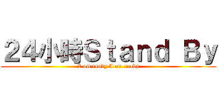 ２４小時Ｓｔａｎｄ Ｂｙ (I am ready I am ready)