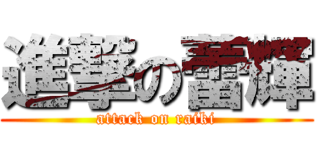 進撃の蕾輝 (attack on raiki)