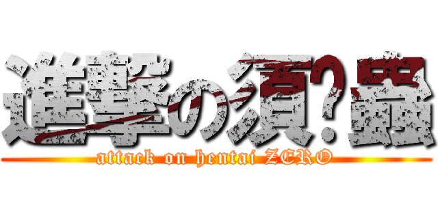 進撃の須鄉蟲 (attack on hentai ZERO)