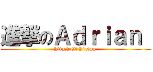 進撃のＡｄｒｉａｎ  (Attack Of Adrian )