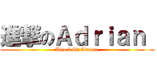 進撃のＡｄｒｉａｎ  (Attack Of Adrian )