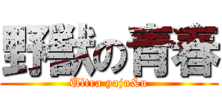 野獣の青春 (Ultra yaju&u)