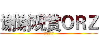 谢谢观赏ＯＲＺ (二次元の死宅)