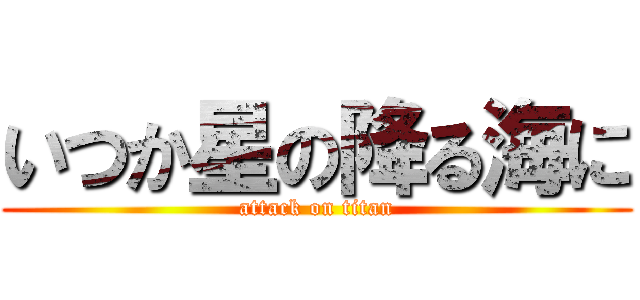 いつか星の降る海に (attack on titan)