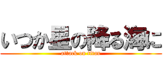 いつか星の降る海に (attack on titan)