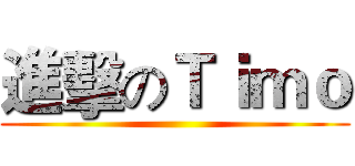 進擊のＴｉｍｏ ()