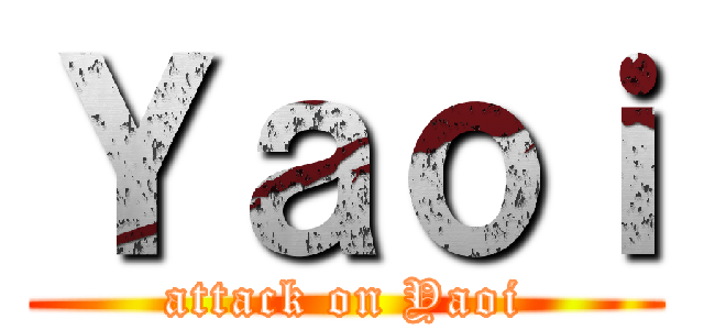 Ｙａｏｉ (attack on Yaoi)