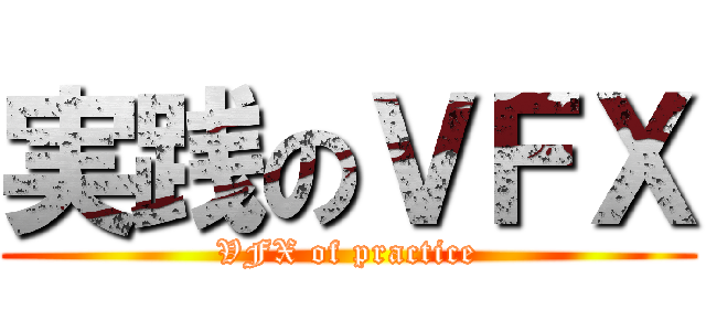 実践のＶＦＸ (VFX of practice)
