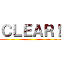 ＣＬＥＡＲ！ ()